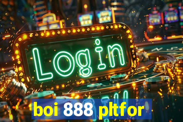 boi 888 pltfor